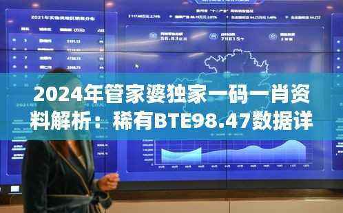 2024年管家婆独家一码一肖资料解析：稀有BTE98.47数据详述