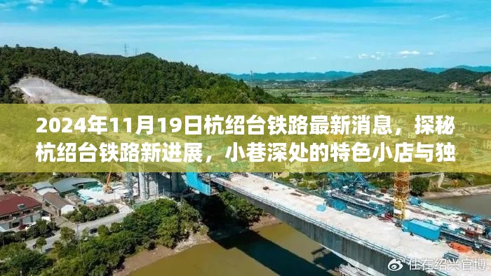 探秘杭绍台铁路最新进展,铁路进展与小巷特色小店的独特风情(2024年11月最新消息)