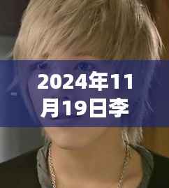 李弘基最新动态揭秘,2024年11月19日全方位追踪指南