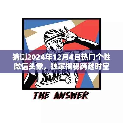 独家预测,科技与艺术融合,揭秘未来热门个性微信头像潮流之选——跨越时空的潮流预测神器,2024年热门微信头像前瞻!