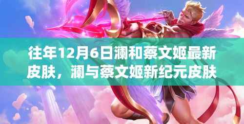 科技之美与体验革新,澜与蔡文姬新纪元皮肤引领未来风尚