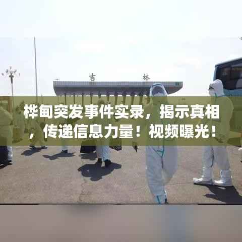 桦甸突发事件实录,揭示真相,传递信息力量!视频曝光!