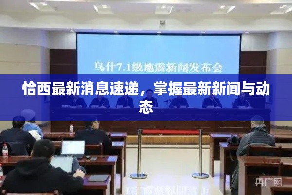 恰西最新消息速递,掌握最新新闻与动态