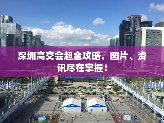 深圳高交会超全攻略,图片、资讯尽在掌握!