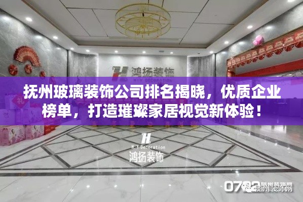 抚州玻璃装饰公司排名揭晓,优质企业榜单,打造璀璨家居视觉新体验!