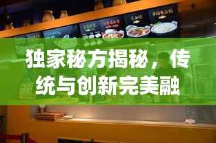 独家秘方揭秘,传统与创新完美融合的食品制作艺术