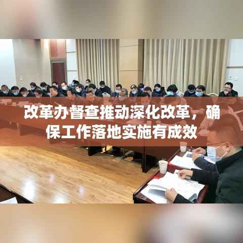 改革办督查推动深化改革，确保工作落地实施有成效