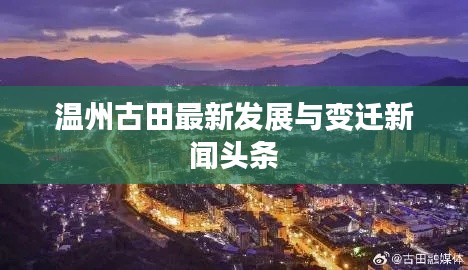 温州古田最新发展与变迁新闻头条