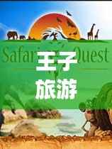 王子旅游探险攻略,追寻未知奇遇与绝美风光