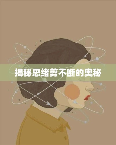 揭秘思绪剪不断的奥秘