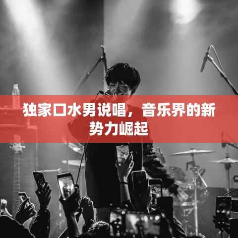 独家口水男说唱,音乐界的新势力崛起