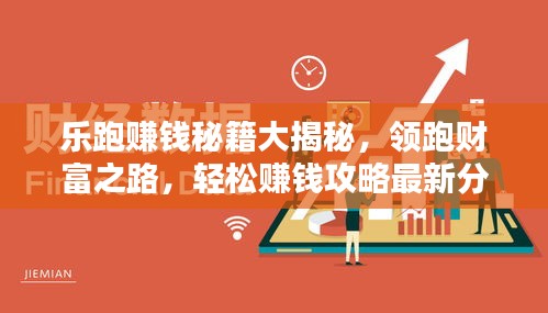乐跑赚钱秘籍大揭秘,领跑财富之路,轻松赚钱攻略最新分享