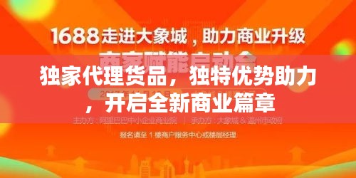 独家代理货品,独特优势助力,开启全新商业篇章
