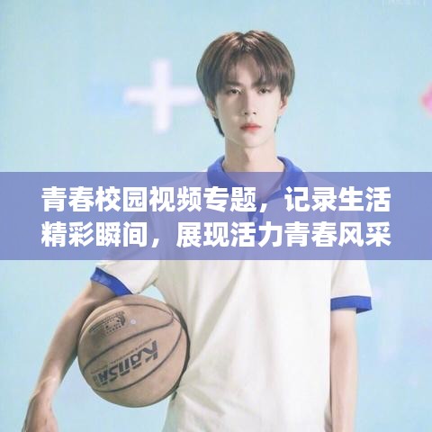 青春校园视频专题,记录生活精彩瞬间,展现活力青春风采